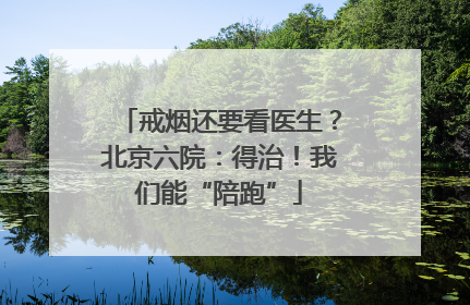 戒烟还要看医生？北京六院：得治！我们能“陪跑”