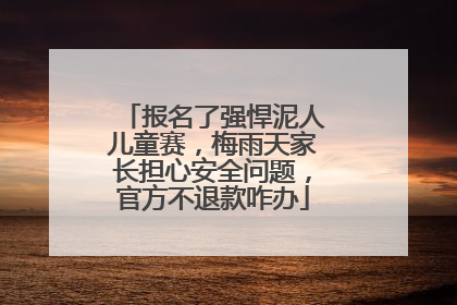 报名了强悍泥人儿童赛，梅雨天家长担心安全问题，官方不退款咋办
