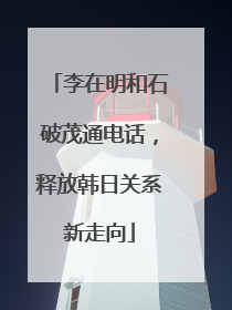 李在明和石破茂通电话，释放韩日关系新走向