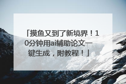 摸鱼又到了新境界！10分钟用ai辅助论文一键生成，附教程！