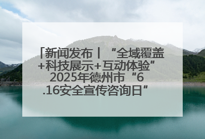 新闻发布丨“全域覆盖+科技展示+互动体验” 2025年德州市“6.16安全宣传咨询日”活动亮点纷呈