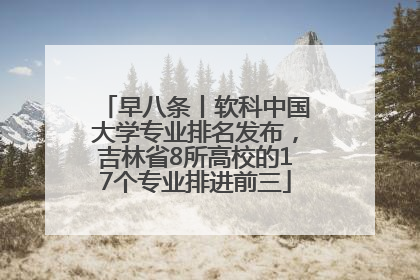 早八条丨软科中国大学专业排名发布，吉林省8所高校的17个专业排进前三