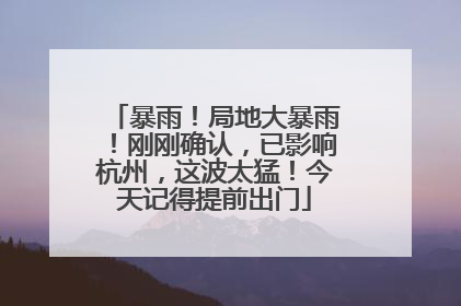 暴雨！局地大暴雨！刚刚确认，已影响杭州，这波太猛！今天记得提前出门