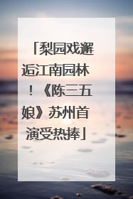 梨园戏邂逅江南园林！《陈三五娘》苏州首演受热捧