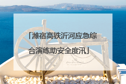 潍宿高铁沂河应急综合演练助安全度汛