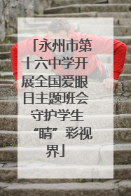 永州市第十六中学开展全国爱眼日主题班会 守护学生“睛”彩视界