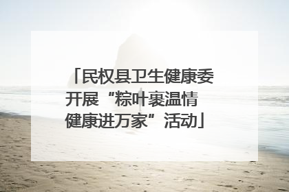 民权县卫生健康委开展“粽叶裹温情 健康进万家”活动