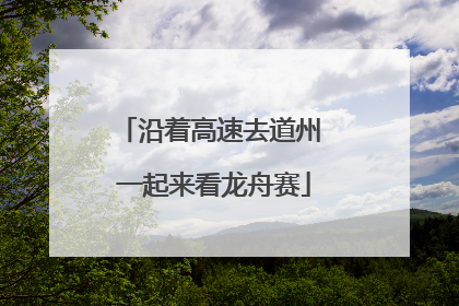 沿着高速去道州 一起来看龙舟赛