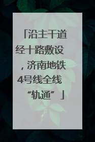 沿主干道经十路敷设，济南地铁4号线全线“轨通”