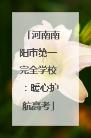 河南南阳市第一完全学校：暖心护航高考