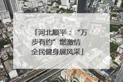 河北顺平：“万步有约”燃激情 全民健身展风采