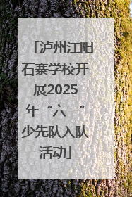 泸州江阳石寨学校开展2025年“六一”少先队入队活动