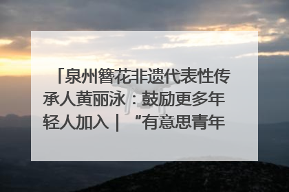 泉州簪花非遗代表性传承人黄丽泳：鼓励更多年轻人加入｜“有意思青年”高校公益计划