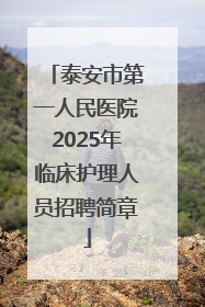 泰安市第一人民医院2025年临床护理人员招聘简章