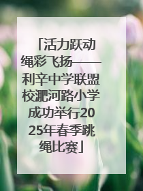 活力跃动 绳彩飞扬——利辛中学联盟校淝河路小学成功举行2025年春季跳绳比赛