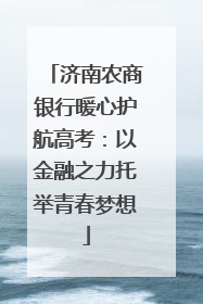 济南农商银行暖心护航高考：以金融之力托举青春梦想