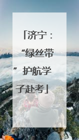 济宁：“绿丝带”护航学子赴考