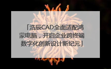 浩辰CAD全面适配鸿蒙电脑，开启企业跨终端数字化创新设计新纪元