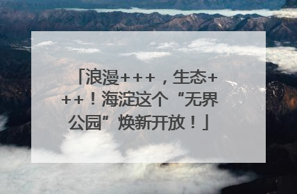 浪漫+++，生态+++！海淀这个“无界公园”焕新开放！