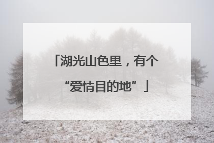 湖光山色里，有个“爱情目的地”