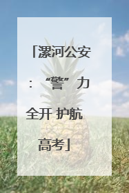 漯河公安：“警”力全开 护航高考