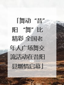 舞动“昔”阳 “舞”比精彩 全国老年人广场舞交流活动在昔阳县燃情启幕