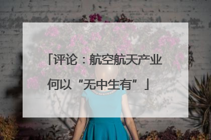 评论：航空航天产业何以“无中生有”