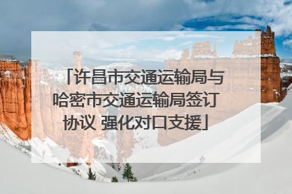 许昌市交通运输局与哈密市交通运输局签订协议 强化对口支援