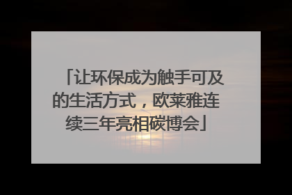 让环保成为触手可及的生活方式，欧莱雅连续三年亮相碳博会