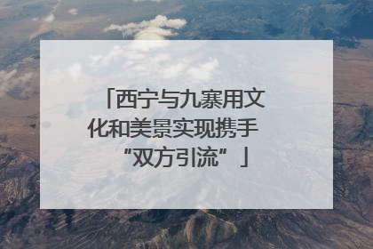 西宁与九寨用文化和美景实现携手“双方引流”