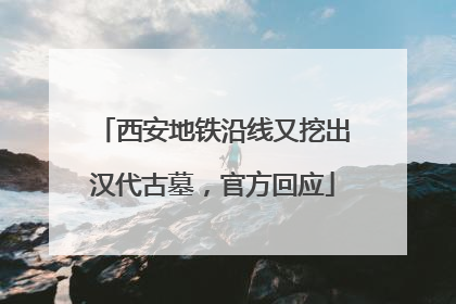 西安地铁沿线又挖出汉代古墓，官方回应