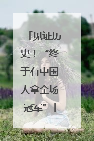 见证历史！“终于有中国人拿全场冠军”