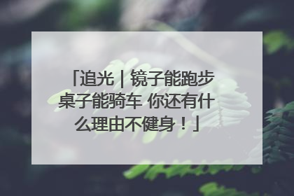 追光｜镜子能跑步 桌子能骑车 你还有什么理由不健身！
