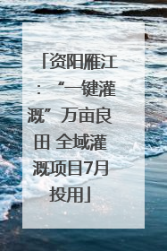 资阳雁江：“一键灌溉”万亩良田 全域灌溉项目7月投用