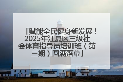 赋能全民健身新发展！2025年江夏区三级社会体育指导员培训班（第三期）圆满落幕