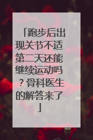 跑步后出现关节不适第二天还能继续运动吗？骨科医生的解答来了