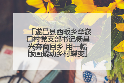 遂昌县西畈乡举淤口村党支部书记杨昌兴弃商回乡 用一幅版画撬动乡村蝶变