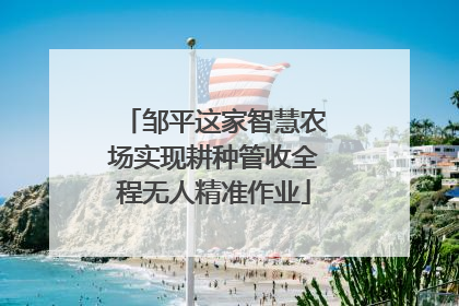 邹平这家智慧农场实现耕种管收全程无人精准作业