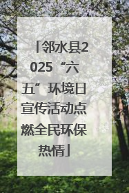 邻水县2025“六五”环境日宣传活动点燃全民环保热情