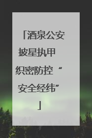 酒泉公安披星执甲 织密防控“安全经纬”