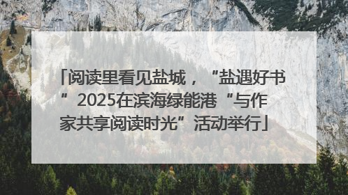 阅读里看见盐城，“盐遇好书”2025在滨海绿能港“与作家共享阅读时光”活动举行