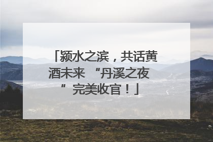 颍水之滨，共话黄酒未来 “丹溪之夜”完美收官！