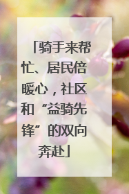 骑手来帮忙、居民倍暖心，社区和“益骑先锋”的双向奔赴