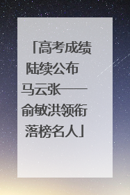 高考成绩陆续公布 马云张一一俞敏洪领衔落榜名人
