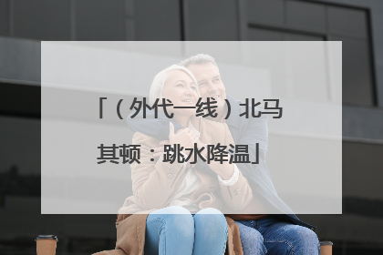 （外代一线）北马其顿：跳水降温