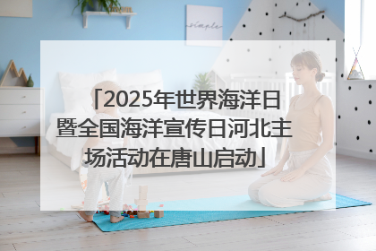 2025年世界海洋日暨全国海洋宣传日河北主场活动在唐山启动