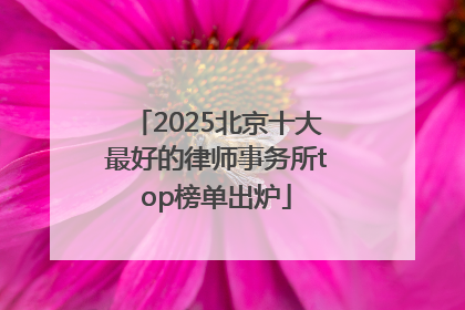 2025北京十大最好的律师事务所top榜单出炉