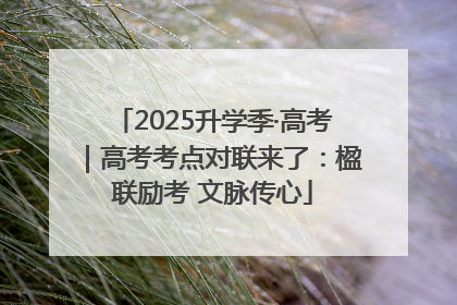 2025升学季·高考｜高考考点对联来了：楹联励考 文脉传心