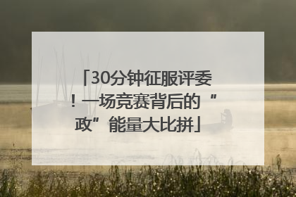30分钟征服评委！一场竞赛背后的“政”能量大比拼