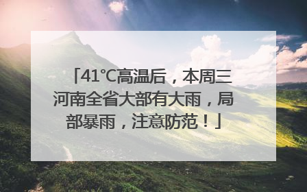 41℃高温后，本周三河南全省大部有大雨，局部暴雨，注意防范！
